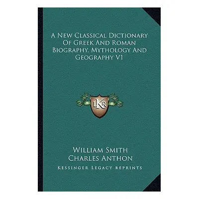 "A New Classical Dictionary of Greek and Roman Biography, Mythology and Geography V1" - "" ("Smi