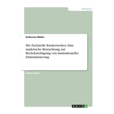 "Die Fachstelle Kinderwelten. Eine analytische Betrachtung zur Bercksichtigung von institutionel