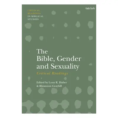 "The Bible, Gender, and Sexuality: Critical Readings" - "" ("Huber Lynn R.")