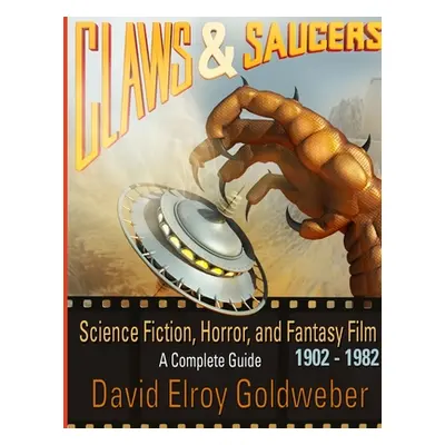 "Claws & Saucers: Science Fiction, Horror, and Fantasy Film 1902-1982: A Complete Guide" - "" ("