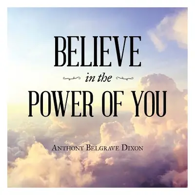 "Believe in the Power of You" - "" ("Dixon Anthony Belgrave")