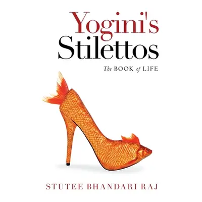 "Yogini's Stilettos: The Book of Life" - "" ("Raj Stutee Bhandari")