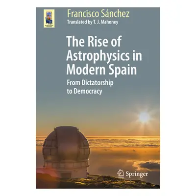 "The Rise of Astrophysics in Modern Spain: From Dictatorship to Democracy" - "" ("Snchez Francis