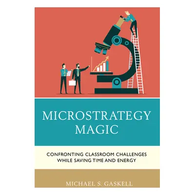 "Microstrategy Magic: Confronting Classroom Challenges While Saving Time and Energy" - "" ("Gask