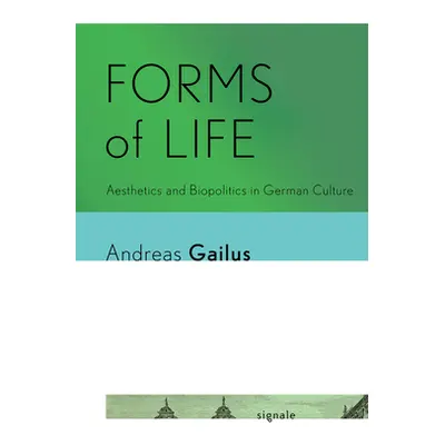 "Forms of Life: Aesthetics and Biopolitics in German Culture" - "" ("Gailus Andreas")