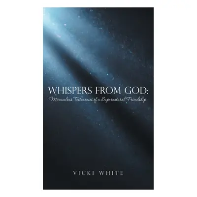 "Whispers from God: Miraculous Testimonies of a Supernatural Friendship" - "" ("White Vicki")