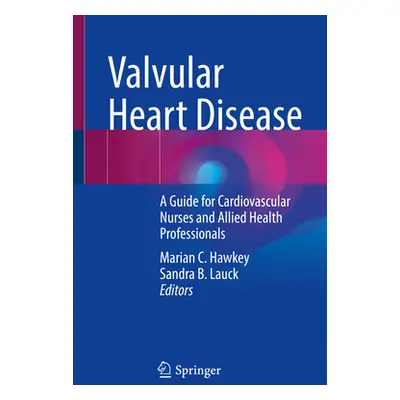 "Valvular Heart Disease: A Guide for Cardiovascular Nurses and Allied Health Professionals" - ""