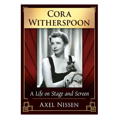 "Cora Witherspoon: A Life on Stage and Screen" - "" ("Nissen Axel")