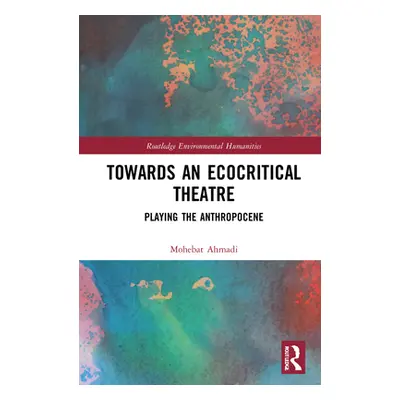 "Towards an Ecocritical Theatre: Playing the Anthropocene" - "" ("Ahmadi Mohebat")