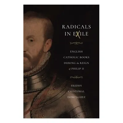 "Radicals in Exile: English Catholic Books During the Reign of Philip II" - "" ("Domnguez Freddy