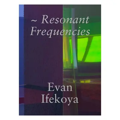 "Evan Ifekoya: Resonant Frequencies" - "" ("Birchall Michael")