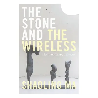 "The Stone and the Wireless: Mediating China, 1861-1906" - "" ("Ma Shaoling")