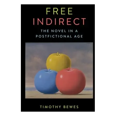 "Free Indirect: The Novel in a Postfictional Age" - "" ("Bewes Timothy")