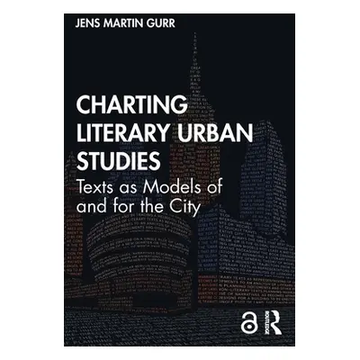 "Charting Literary Urban Studies: Texts as Models of and for the City" - "" ("Gurr Jens Martin")