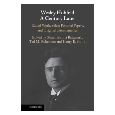 "Wesley Hohfeld a Century Later: Edited Work, Select Personal Papers, and Original Commentaries"