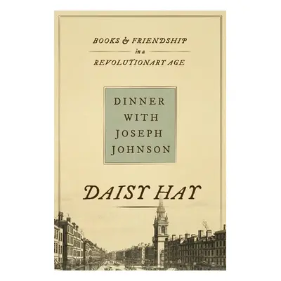 "Dinner with Joseph Johnson: Books and Friendship in a Revolutionary Age" - "" ("Hay Daisy")