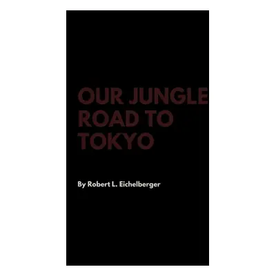 "Our Jungle Road to Tokyo" - "" ("Eichelberger Robert L.")