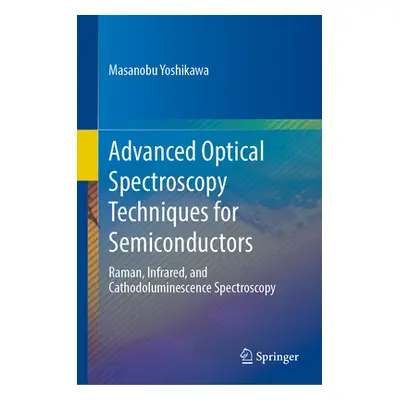 "Advanced Optical Spectroscopy Techniques for Semiconductors: Raman, Infrared, and Cathodolumine