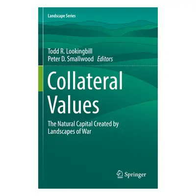 "Collateral Values: The Natural Capital Created by Landscapes of War" - "" ("Lookingbill Todd R.