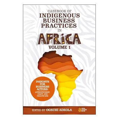 "Casebook of Indigenous Business Practices in Africa: Apprenticeship, Craft, and Healthcare - Vo