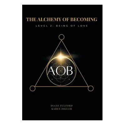 "The Alchemy of Becoming: Level 2: Being of Love" - "" ("Fulford Diane")