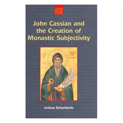 "John Cassian and the Creation of Monastic Subjectivity" - "" ("Schachterle Joshua Daniel")