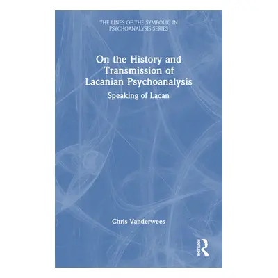 "On the History and Transmission of Lacanian Psychoanalysis: Speaking of Lacan" - "" ("Vanderwee