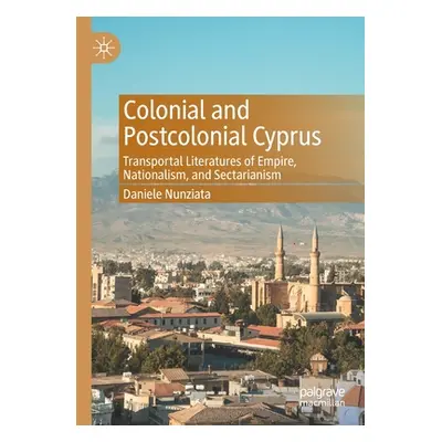 "Colonial and Postcolonial Cyprus: Transportal Literatures of Empire, Nationalism, and Sectarian