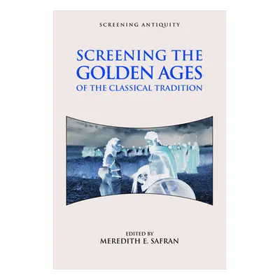 "Screening the Golden Ages of the Classical Tradition" - "" ("E. Safran Meredith")