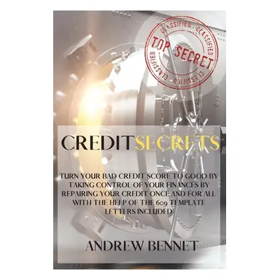 "Credit Secrets: Turn your bad credit score to good by taking control of your finances by repair