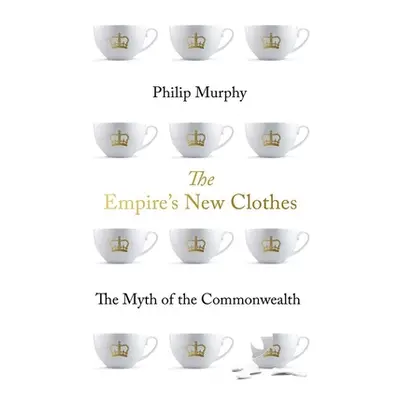 "The Empire's New Clothes: The Myth of the Commonwealth" - "" ("Murphy Philip")