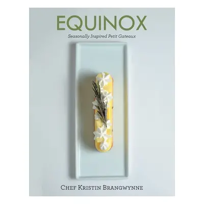 "Equinox: Seasonally Inspired Petit Gateaux" - "" ("Brangwynne Chef Kristin")