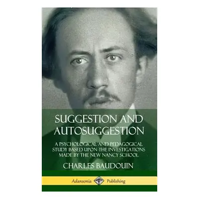 "Suggestion and Autosuggestion: A Psychological and Pedagogical Study Based Upon the Investigati