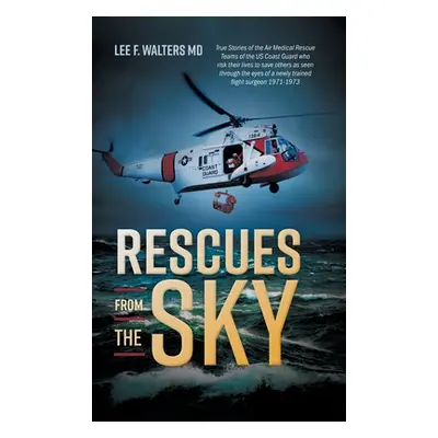 "Rescues from the Sky: True Stories of the Air Medical Rescue Teams of the US Coast Guard who ri