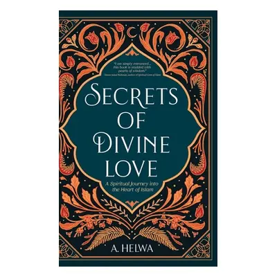 "Secrets of Divine Love: A Spiritual Journey into the Heart of Islam" - "" ("Helwa A.")