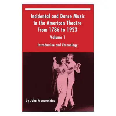 "Incidental and Dance Music in the American Theatre from 1786 to 1923: Volume 1, Introduction an