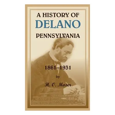 "A History of Delano, Pennsylvania" - "" ("Moser H. O.")