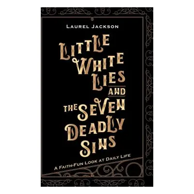 "Little White Lies and the Seven Deadly Sins: A Faith-Fun Look at Daily Life" - "" ("Jackson Lau