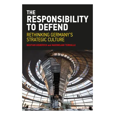 "The Responsibility to Defend: Rethinking Germany's Strategic Culture" - "" ("Giegerich Bastian"