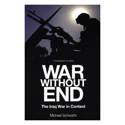 "War Without End: The Iraq War in Context" - "" ("Schwartz Michael")