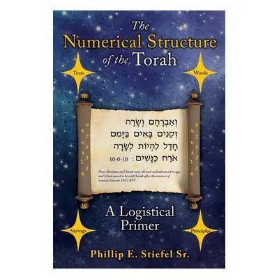 "The Numerical Structure of the Torah, a Logistical Primer" - "" ("Stiefel Phillip E. Sr.")