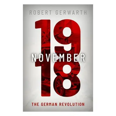 "November 1918: The German Revolution" - "" ("Gerwarth Robert")