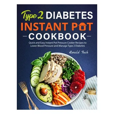 "Type 2 Diabetes Instant Pot Cookbook: Quick and Easy Instant Pot Pressure Cooker Recipes to Low