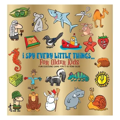 "I Spy Every Little Things for Older Kids: Fun Guessing Game for 5-10 Year Olds, Hardback" - "" 