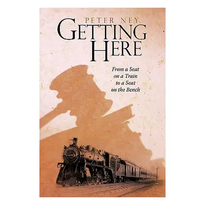 "Getting Here: From a Seat on a Train to a Seat on the Bench" - "" ("Peter Ney")