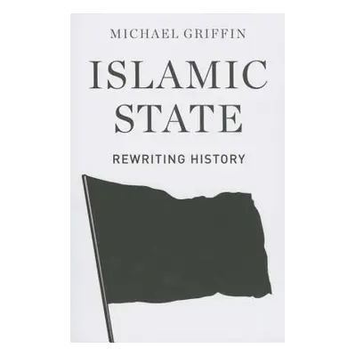 "Islamic State: Rewriting History" - "" ("Griffin Michael")