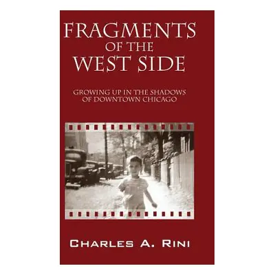 "Fragments of the West Side: Growing Up in the Shadows of Downtown Chicago" - "" ("Rini Charles 