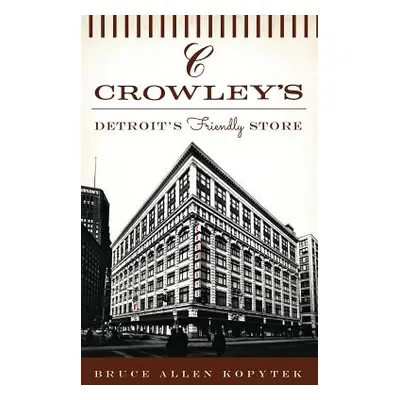 "Crowley's: Detroit's Friendly Store" - "" ("Kopytek Bruce Allen")