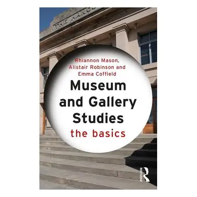 "Museum and Gallery Studies: The Basics" - "" ("Mason Rhiannon")