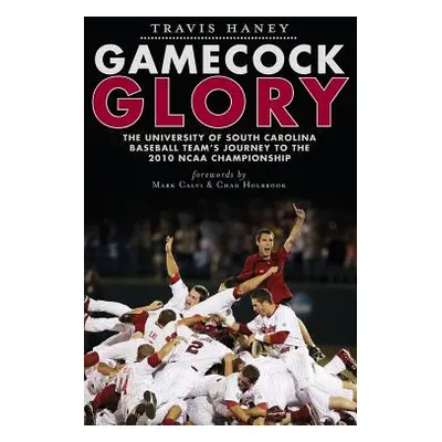 "Gamecock Glory: The University of South Carolina Baseball Team's Journey to the 2010 NCAA Champ